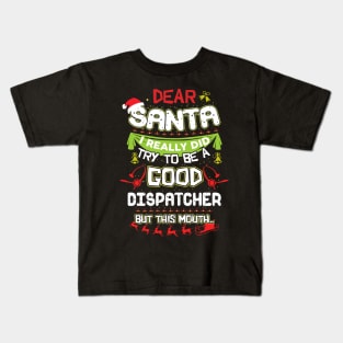 Dear Santa I Really Did Try To Be A Good Dispatcher But This Mouth Kids T-Shirt